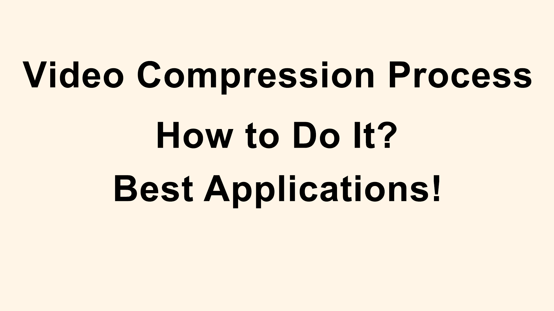 Video Compression Process How to Do It Best Applications